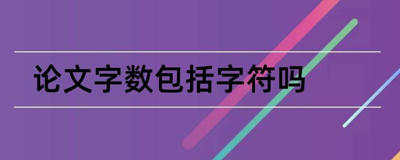 论文字数包括字符吗和论文字数包括字符数吗