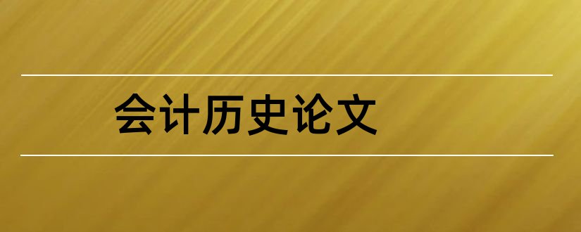 会计历史论文和怎么写论文