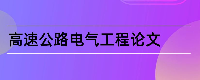 高速公路电气工程论文和高速公路养护论文