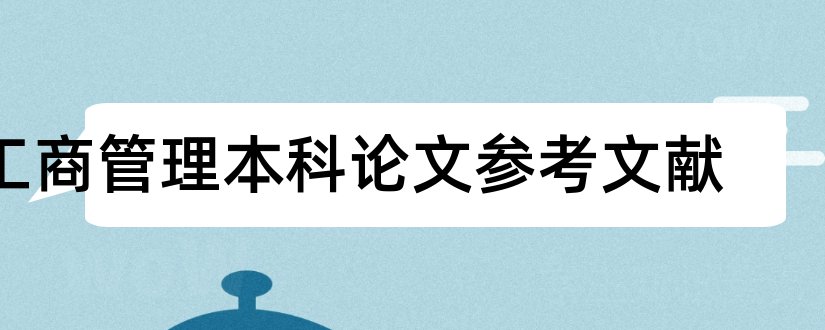 工商管理本科论文参考文献和本科毕业论文参考文献