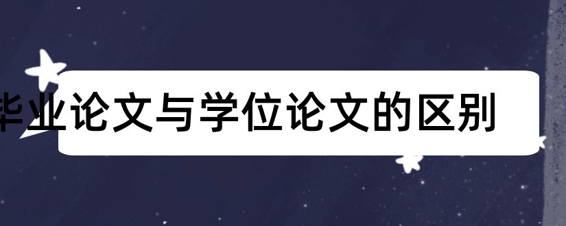 毕业论文与学位论文的区别和英语双学位毕业论文