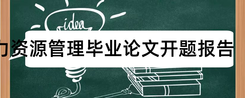 人力资源管理毕业论文开题报告和人力资源管理毕业论文选题