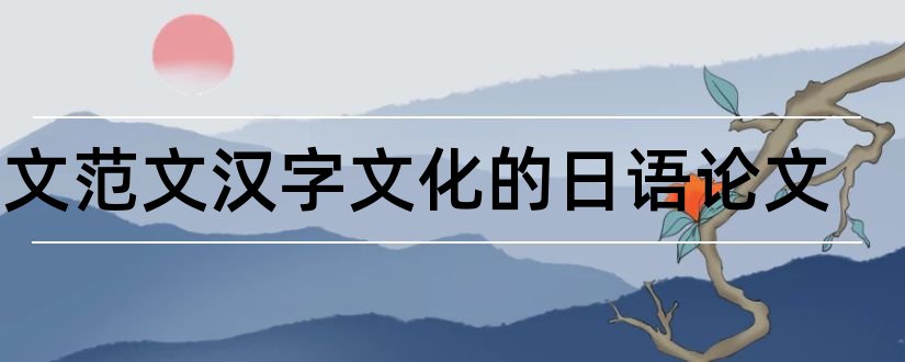 论文范文汉字文化的日语论文和如何写毕业论文