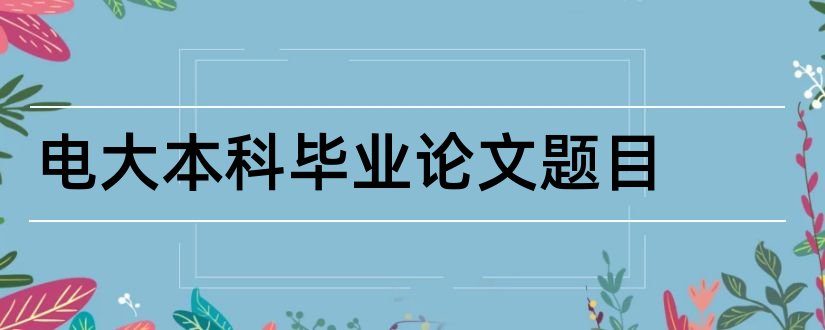 电大本科毕业论文题目和电大会计本科论文题目