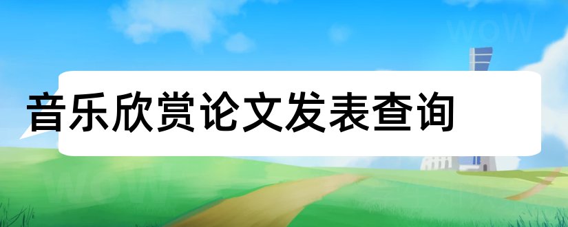 音乐欣赏论文发表查询和音乐论文发表