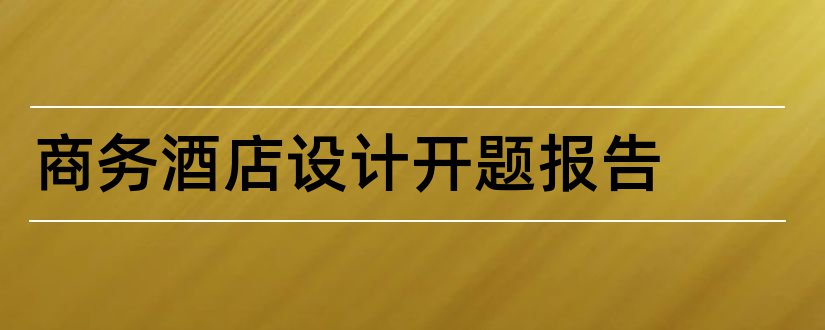 商务酒店设计开题报告和电子商务论文开题报告