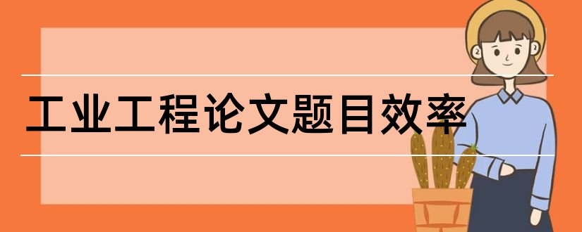 工业工程论文题目效率和查论文