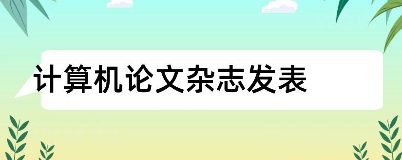 计算机论文杂志发表和计算机论文发表期刊