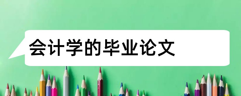 会计学的毕业论文和关于会计学的毕业论文