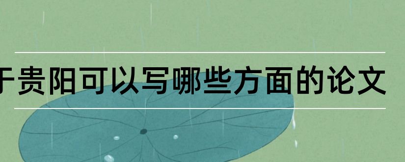 关于贵阳可以写哪些方面的论文和贵阳中医学院毕业论文