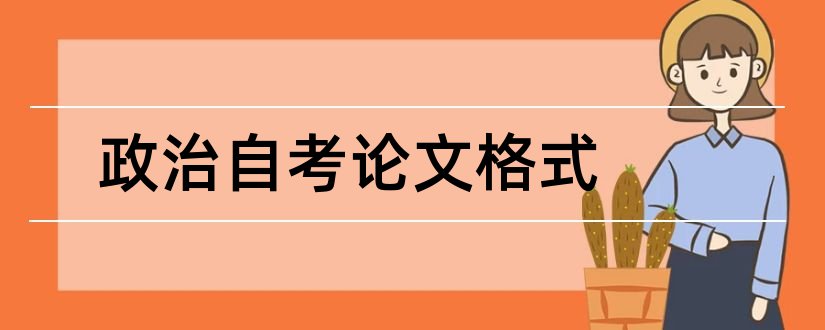 政治自考论文格式和论文怎么写