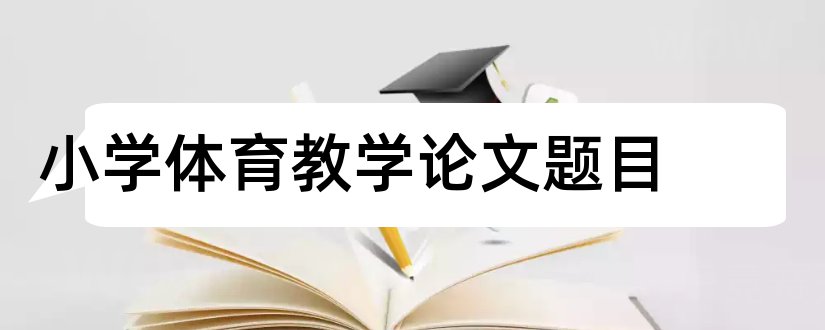 小学体育教学论文题目和小学体育教学论文