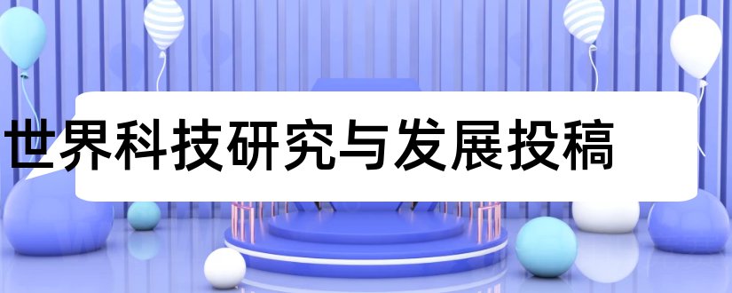 世界科技研究与发展投稿和科技风杂志社