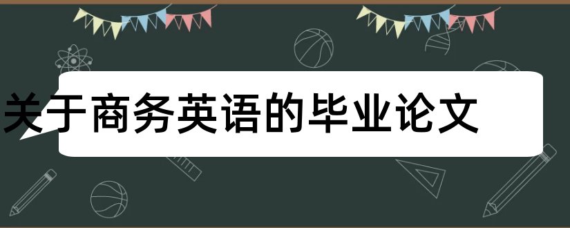 关于商务英语的毕业论文和商务英语毕业论文网