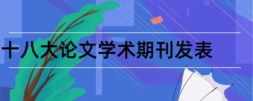 十八大论文学术期刊发表和学术论文范文发表