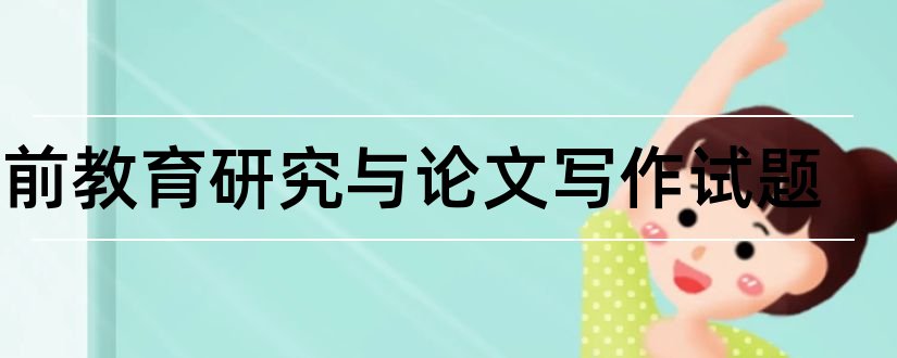 学前教育研究与论文写作试题和学前教育研究论文