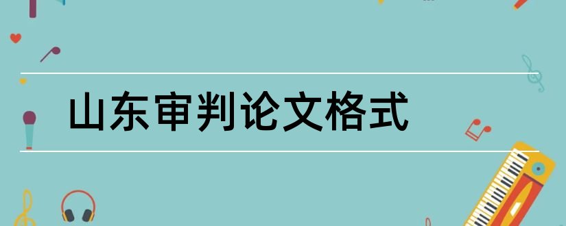 山东审判论文格式和论文怎么写