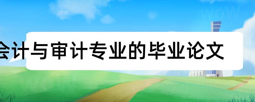 会计与审计专业的毕业论文和会计与审计专业论文