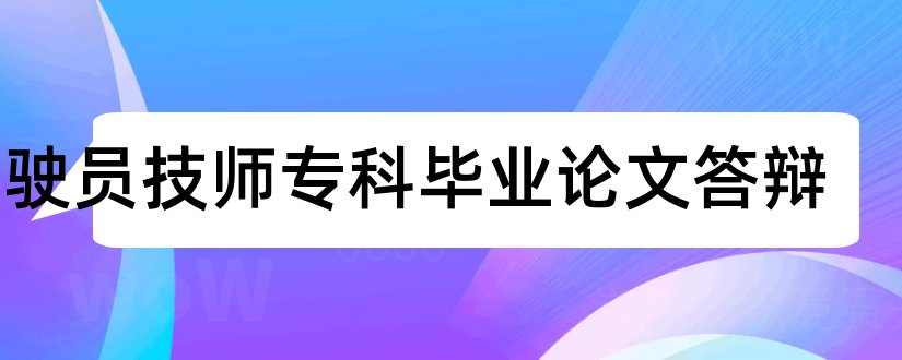 驾驶员技师专科毕业论文答辩和驾驶员技师论文答辩