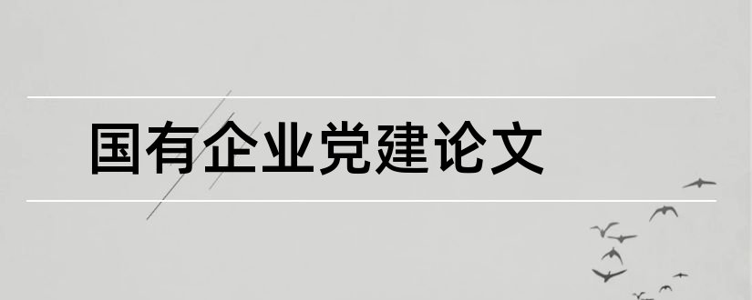 国有企业党建论文和党建论文