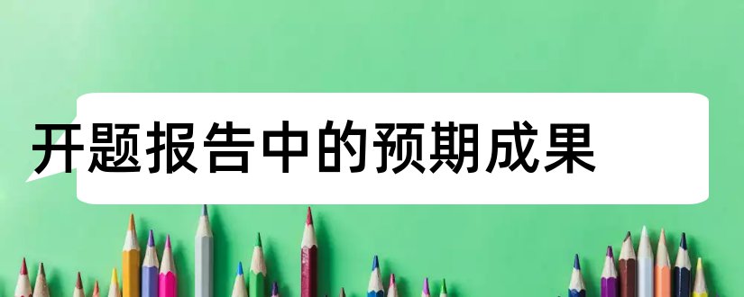 开题报告中的预期成果和开题报告预期成果