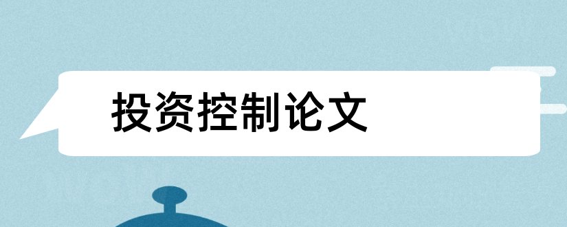 投资控制论文和工程项目投资控制论文