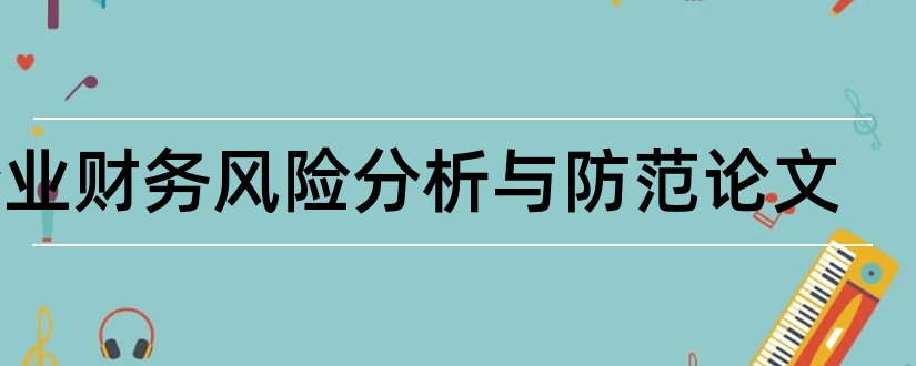 企业财务风险分析与防范论文和企业财务风险分析论文