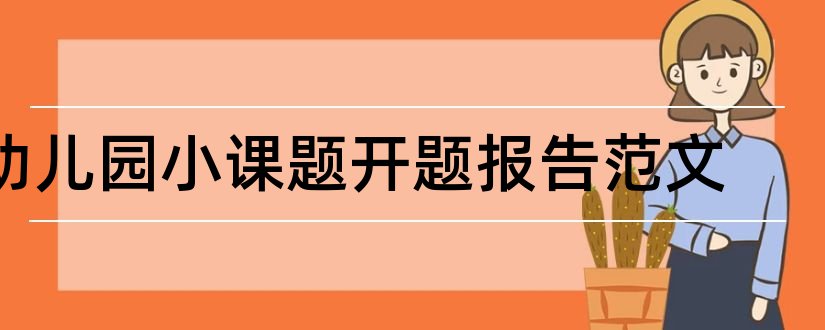 幼儿园小课题开题报告范文和幼儿园课题开题报告