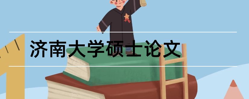 济南大学硕士论文和济南大学毕业论文