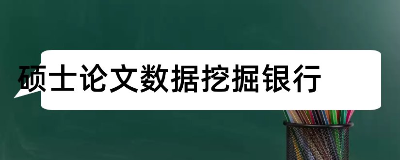 硕士论文数据挖掘银行和数据挖掘硕士论文