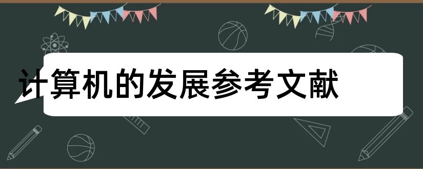 计算机的发展参考文献和计算机发展史参考文献