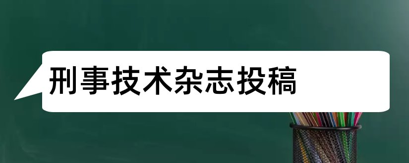 刑事技术杂志投稿和刑事技术杂志投稿须知