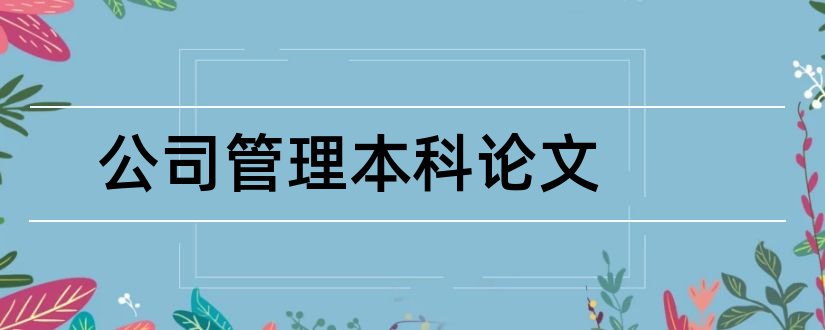 公司管理本科论文和本科毕业论文怎么写