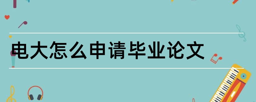 电大怎么申请毕业论文和电大毕业论文