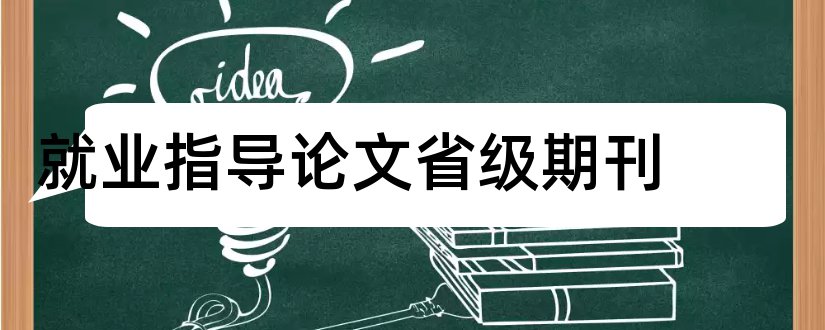 就业指导论文省级期刊和就业指导论文2000字