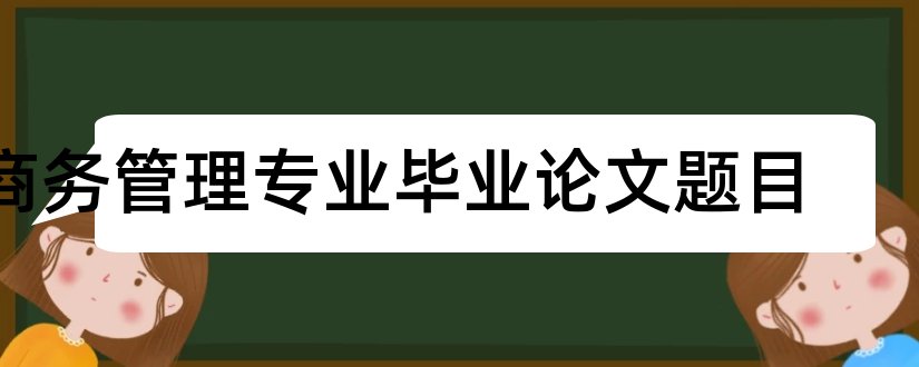 商务管理专业毕业论文题目和商务管理专业论文题目