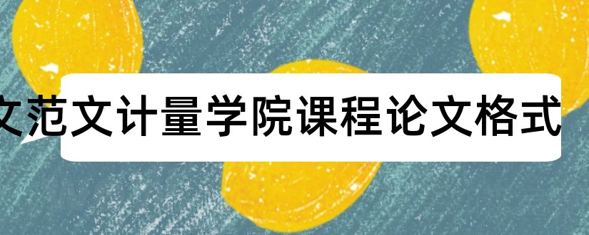 论文范文计量学院课程论文格式和论文怎么写