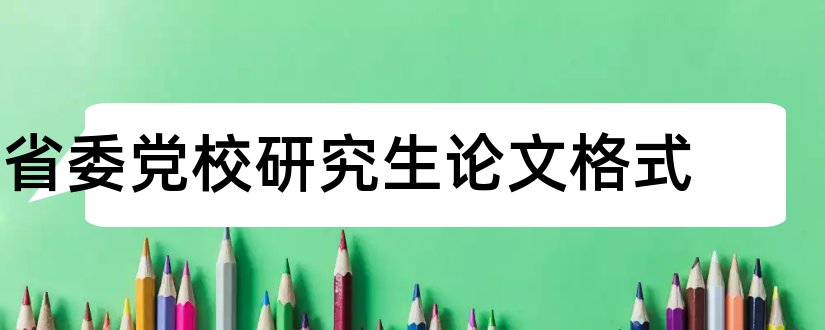 省委党校研究生论文格式和省委党校研究生论文