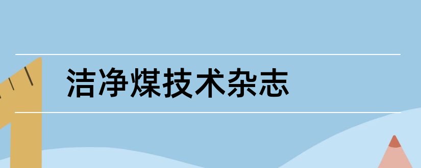 洁净煤技术杂志和洁净煤技术期刊