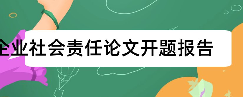 企业社会责任论文开题报告和企业社会责任报告论文