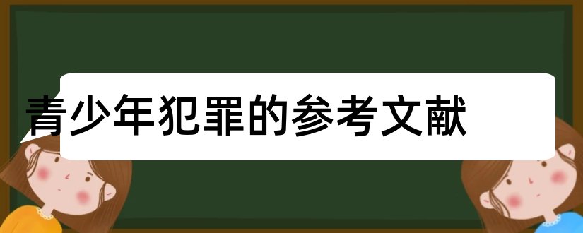 青少年犯罪的参考文献和青少年犯罪文献综述