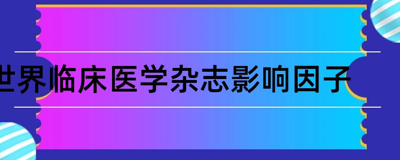 世界临床医学杂志影响因子和临床医学杂志影响因子