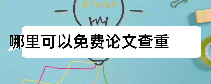 哪里可以免费论文查重和哪些可以免费论文查重