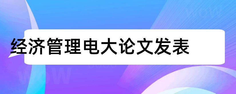 经济管理电大论文发表和电大国民经济核算论文