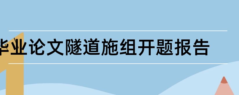 毕业论文隧道施组开题报告和隧道施工毕业论文