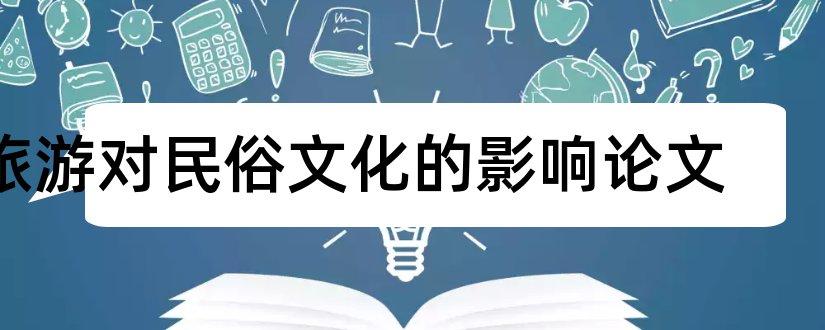 旅游对民俗文化的影响论文和论文范文民俗文化论文