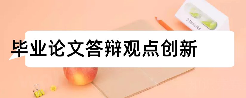 毕业论文答辩观点创新和论文答辩主要观点