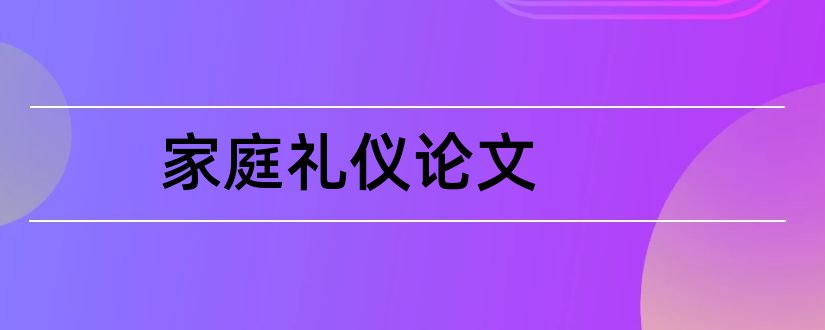 家庭礼仪论文和家庭礼仪教育论文