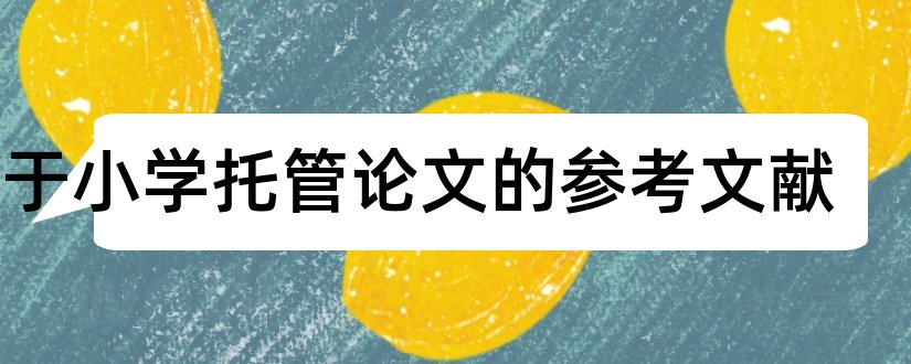 关于小学托管论文的参考文献和小学科学论文参考文献