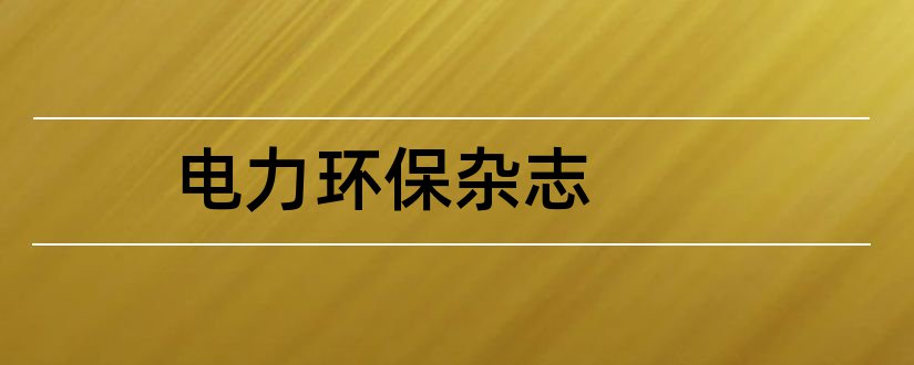 电力环保杂志和论文范文电力环保杂志